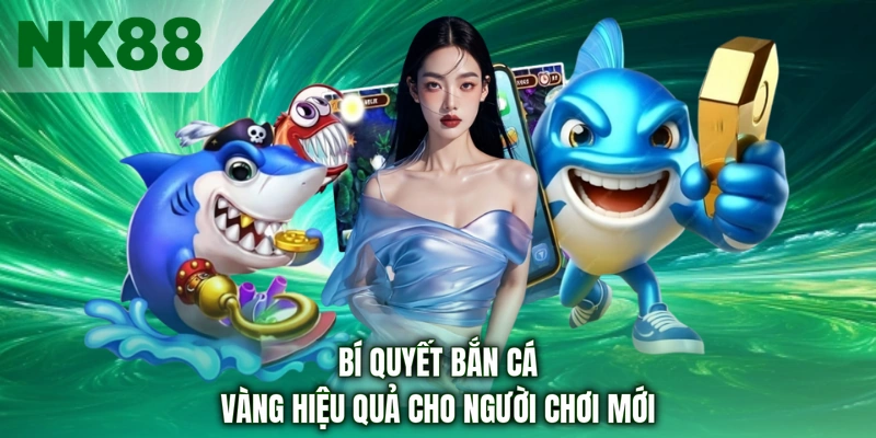 Bí quyết bắn cá vàng hiệu quả cho người chơi mới