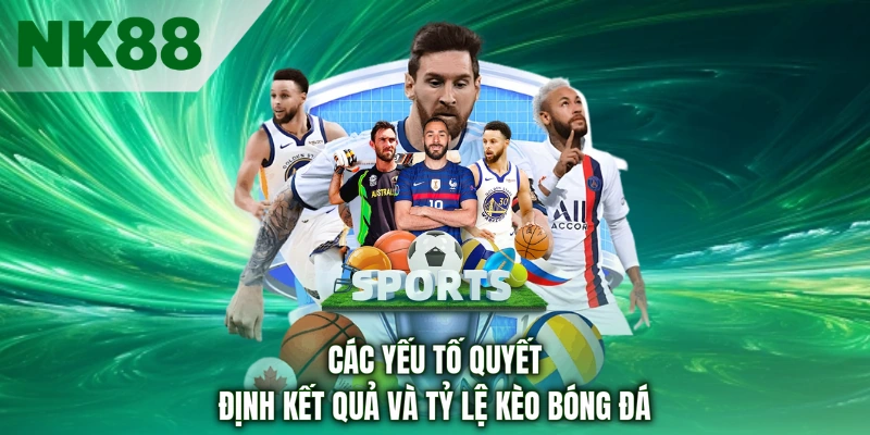 Các yếu tố quyết định kết quả và tỷ lệ kèo bóng đá