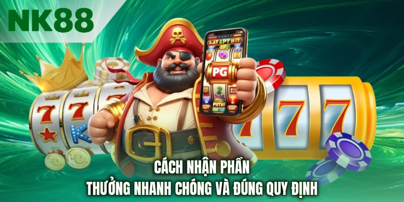 Cách nhận phần thưởng nhanh chóng và đúng quy định