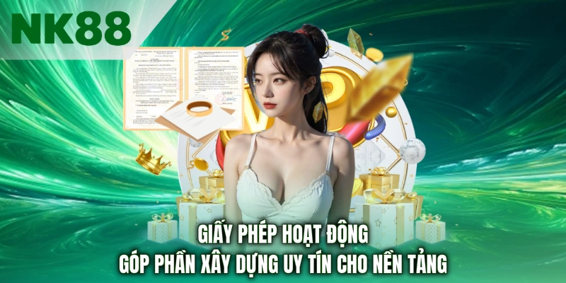 Giấy phép hoạt động góp phần xây dựng uy tín cho nền tảng