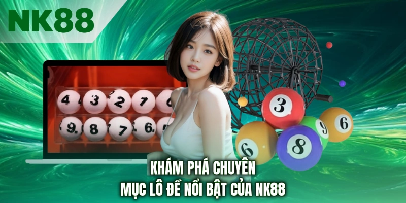 Khám phá chuyên mục lô đề nổi bật của NK88