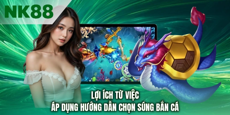 Lợi ích từ việc áp dụng hướng dẫn chọn súng bắn cá