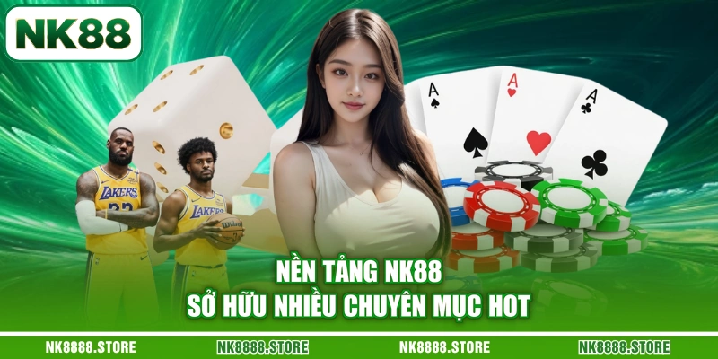 Nền tảng NK88 sở hữu nhiều chuyên mục hot