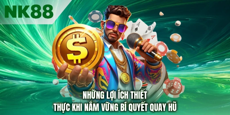 Những lợi ích thiết thực khi nắm vững bí quyết quay hũ 