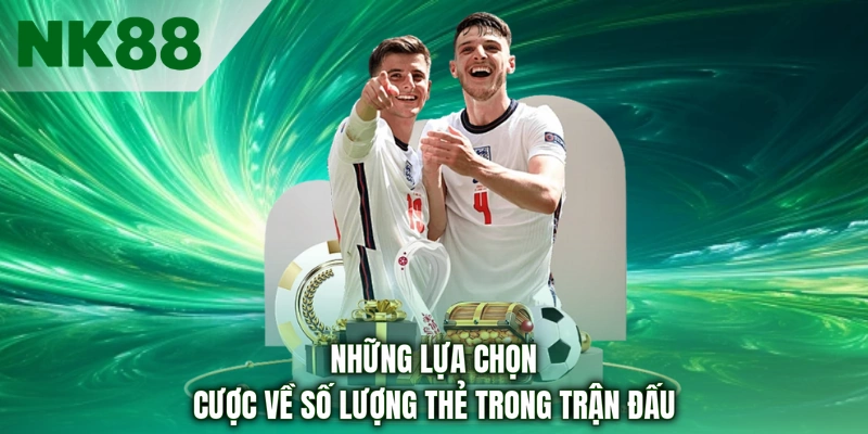 Những lựa chọn cược về số lượng thẻ trong trận đấu
