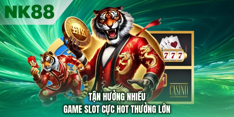 Tận hưởng nhiều game slot cực hot thưởng lớn