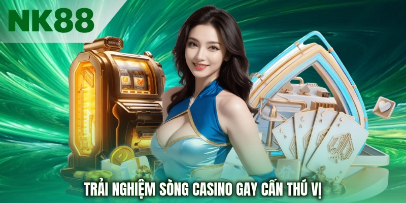 Trải nghiệm sòng casino gay cấn thú vị