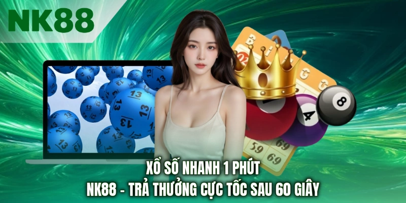 Xổ Số Nhanh 1 Phút NK88 - Trả Thưởng Cực Tốc Sau 60 Giây